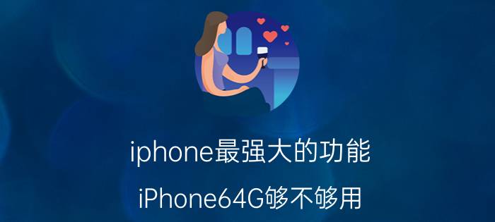 iphone最强大的功能 iPhone64G够不够用？